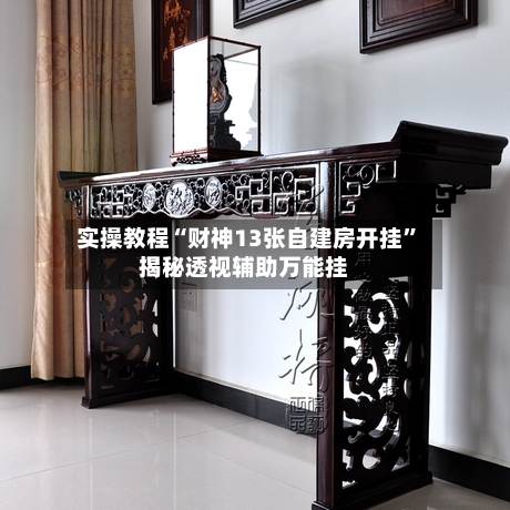 实操教程“财神13张自建房开挂	”揭秘透视辅助万能挂-第1张图片