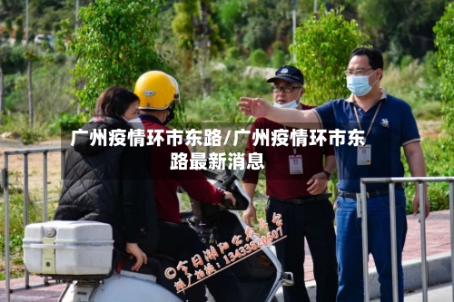 广州疫情环市东路/广州疫情环市东路最新消息-第2张图片