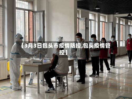 【3月3日包头市疫情防控,包头疫情管控】-第3张图片