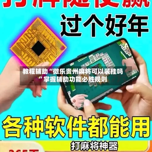 教程辅助“微乐贵州麻将可以装挂吗”掌握辅助功能必胜规则-第1张图片