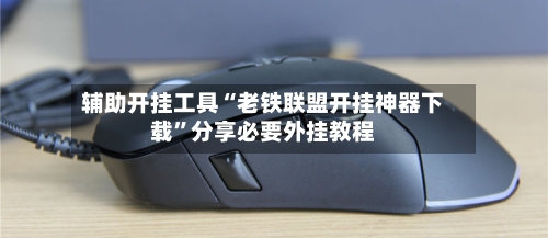 辅助开挂工具“老铁联盟开挂神器下载”分享必要外挂教程-第1张图片
