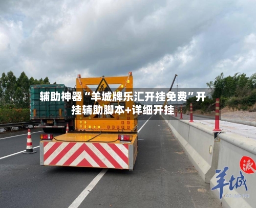 辅助神器“羊城牌乐汇开挂免费	”开挂辅助脚本+详细开挂-第1张图片