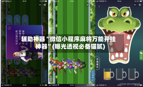 辅助神器“微信小程序麻将万能开挂神器	”(曝光透视必备猫腻)-第2张图片