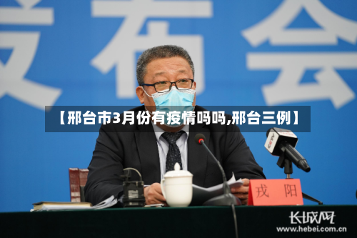 【邢台市3月份有疫情吗吗,邢台三例】-第2张图片