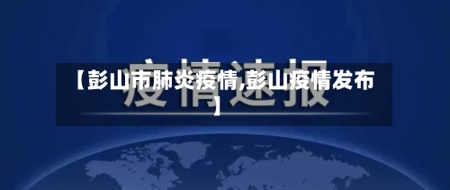 【彭山市肺炎疫情,彭山疫情发布】-第1张图片