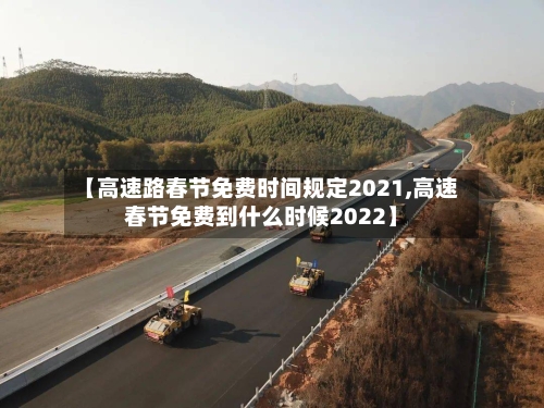【高速路春节免费时间规定2021,高速春节免费到什么时候2022】-第1张图片