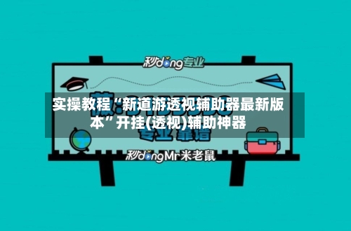 实操教程“新道游透视辅助器最新版本”开挂(透视)辅助神器-第3张图片