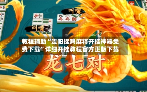 教程辅助“贵阳捉鸡麻将开挂神器免费下载”详细开挂教程官方正版下载-第2张图片