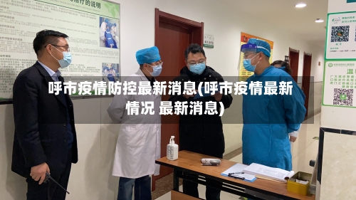 呼市疫情防控最新消息(呼市疫情最新情况 最新消息)-第2张图片