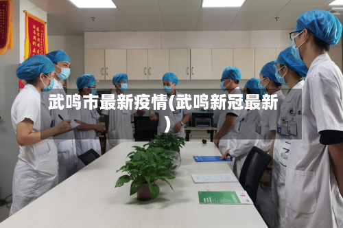 武鸣市最新疫情(武鸣新冠最新)-第3张图片