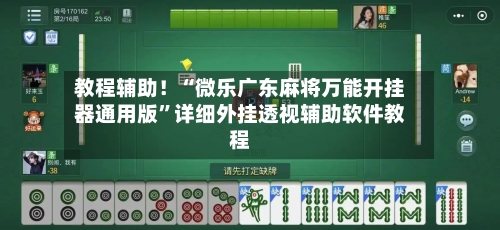 教程辅助！“微乐广东麻将万能开挂器通用版”详细外挂透视辅助软件教程-第1张图片