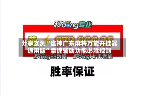 分享实测“雀神广东麻将万能开挂器通用版	”掌握辅助功能必胜规则-第1张图片