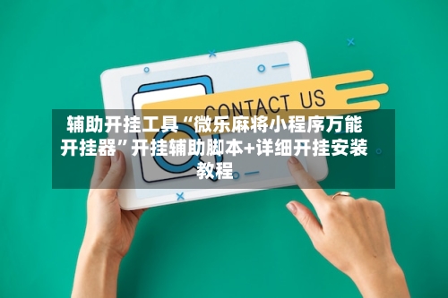 辅助开挂工具“微乐麻将小程序万能开挂器”开挂辅助脚本+详细开挂安装教程-第2张图片