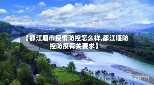 【都江堰市疫情防控怎么样,都江堰防控防疫有关要求】-第1张图片