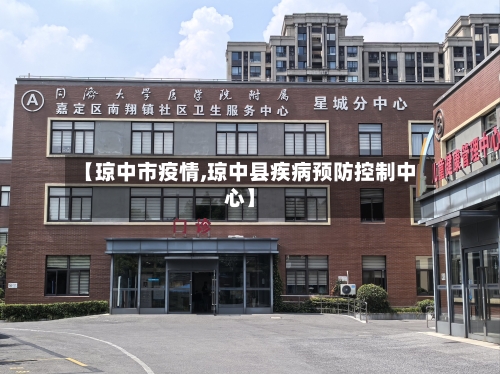 【琼中市疫情,琼中县疾病预防控制中心】-第1张图片