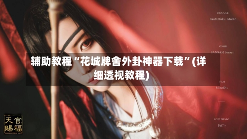 辅助教程“花城牌舍外卦神器下载”(详细透视教程)-第1张图片
