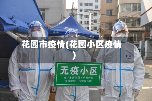 花园市疫情(花园小区疫情)-第1张图片