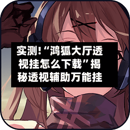 实测!“鸿狐大厅透视挂怎么下载	”揭秘透视辅助万能挂-第2张图片