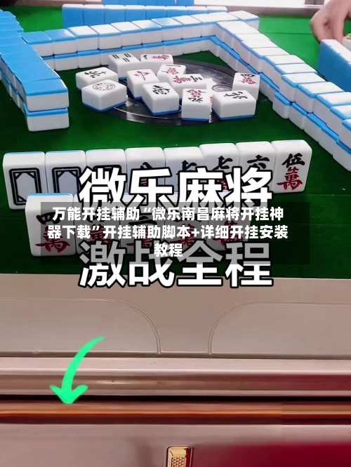 万能开挂辅助“微乐南昌麻将开挂神器下载”开挂辅助脚本+详细开挂安装教程-第1张图片