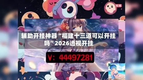 辅助开挂神器“福建十三道可以开挂吗”2026透视开挂-第2张图片