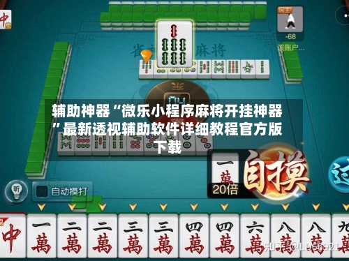 辅助神器“微乐小程序麻将开挂神器”最新透视辅助软件详细教程官方版下载-第2张图片