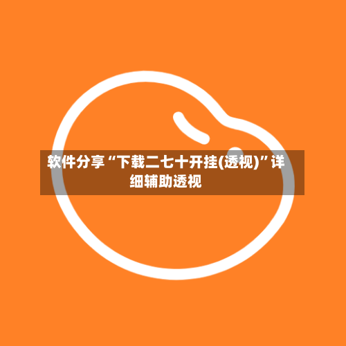 软件分享“下载二七十开挂(透视)”详细辅助透视-第3张图片