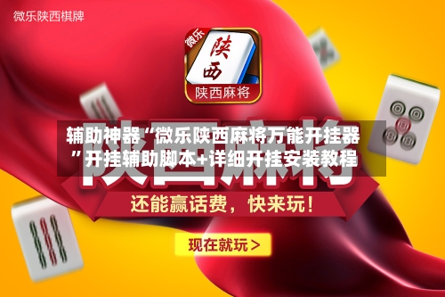 辅助神器“微乐陕西麻将万能开挂器”开挂辅助脚本+详细开挂安装教程-第1张图片