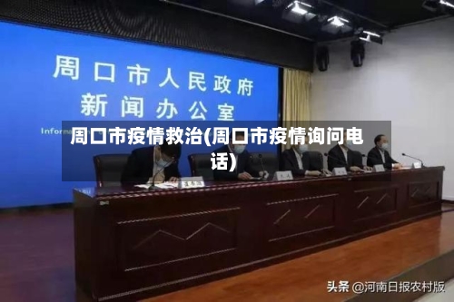 周口市疫情救治(周口市疫情询问电话)-第1张图片