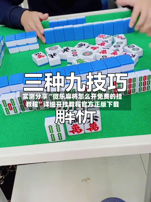 实测分享“微乐麻将怎么开免费的挂教程”详细开挂教程官方正版下载-第1张图片