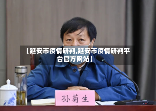 【延安市疫情研判,延安市疫情研判平台官方网站】-第1张图片