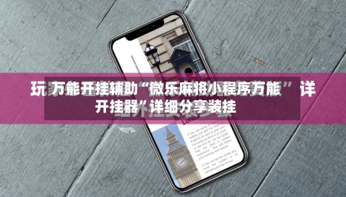 万能开挂辅助“微乐麻将小程序万能开挂器”详细分享装挂-第2张图片