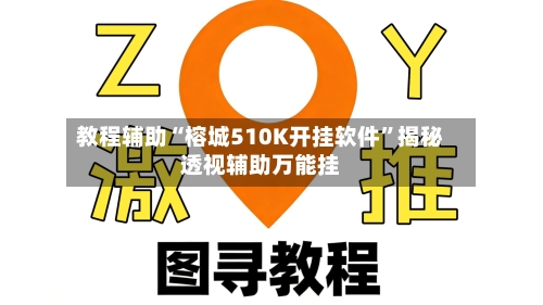 教程辅助“榕城510K开挂软件	”揭秘透视辅助万能挂-第1张图片