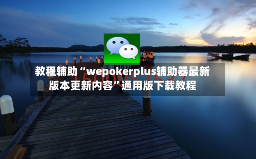 教程辅助“wepokerplus辅助器最新版本更新内容	”通用版下载教程-第1张图片