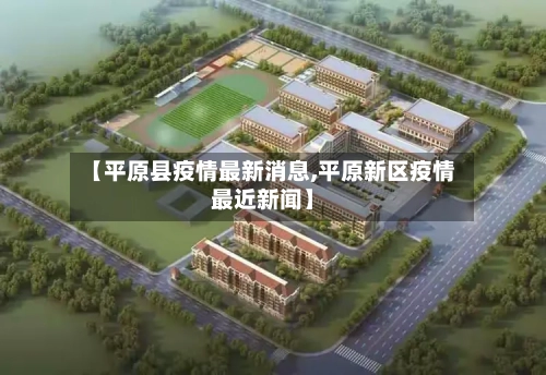 【平原县疫情最新消息,平原新区疫情最近新闻】-第1张图片