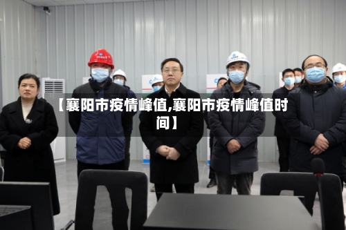 【襄阳市疫情峰值,襄阳市疫情峰值时间】-第1张图片
