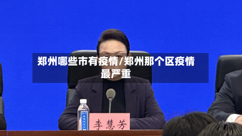 郑州哪些市有疫情/郑州那个区疫情最严重-第1张图片