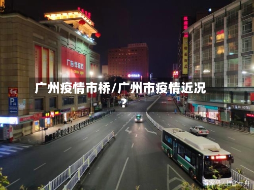 广州疫情市桥/广州市疫情近况?-第3张图片