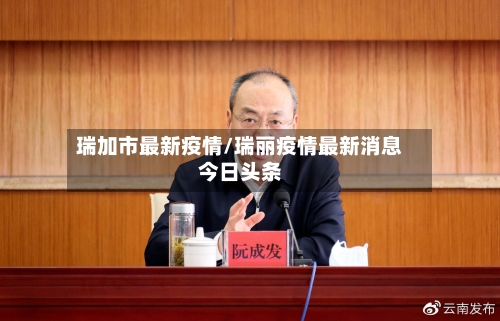 瑞加市最新疫情/瑞丽疫情最新消息今日头条-第1张图片