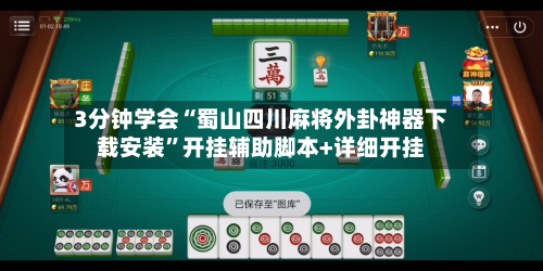 3分钟学会“蜀山四川麻将外卦神器下载安装	”开挂辅助脚本+详细开挂-第1张图片