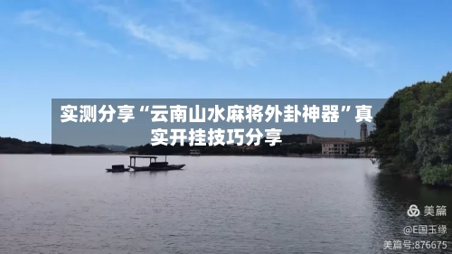 实测分享“云南山水麻将外卦神器	”真实开挂技巧分享-第2张图片