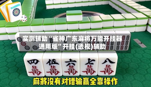 实测辅助“雀神广东麻将万能开挂器通用版	”开挂(透视)辅助-第1张图片