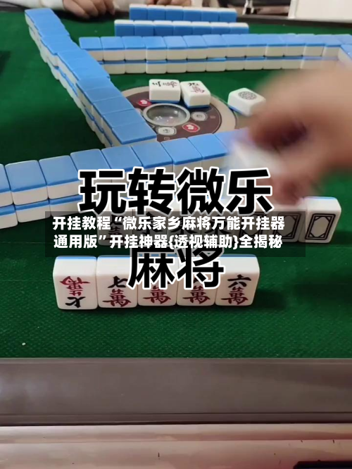 开挂教程“微乐家乡麻将万能开挂器通用版	”开挂神器{透视辅助}全揭秘-第1张图片