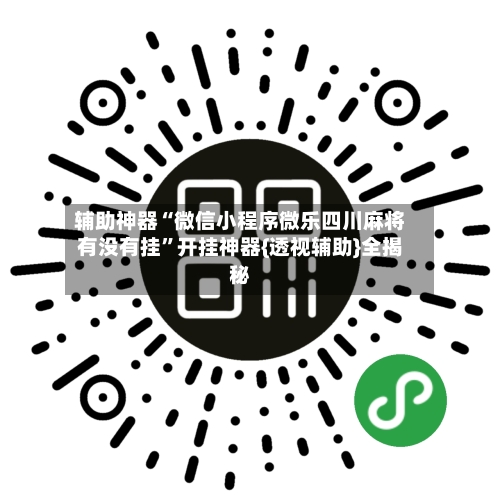 辅助神器“微信小程序微乐四川麻将有没有挂”开挂神器{透视辅助}全揭秘-第1张图片