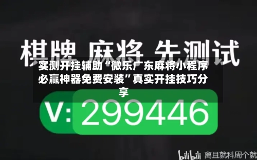 实测开挂辅助“微乐广东麻将小程序必赢神器免费安装”真实开挂技巧分享-第3张图片