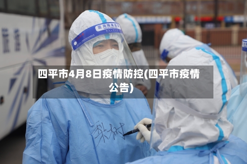 四平市4月8日疫情防控(四平市疫情公告)-第1张图片