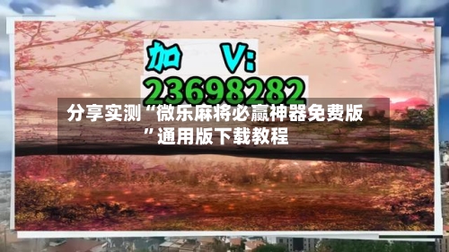分享实测“微乐麻将必赢神器免费版”通用版下载教程-第1张图片
