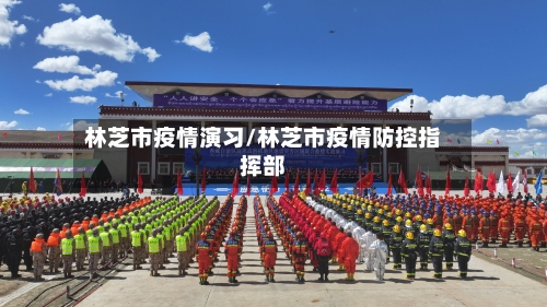 林芝市疫情演习/林芝市疫情防控指挥部-第1张图片