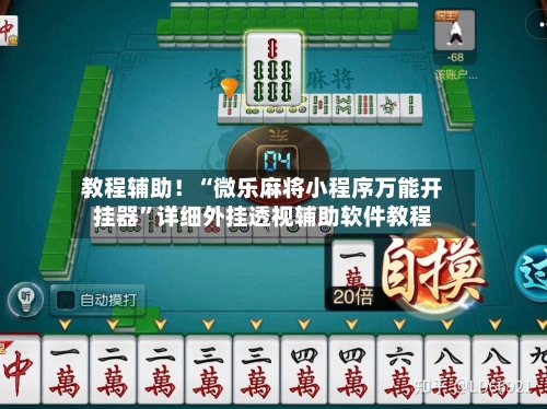 教程辅助！“微乐麻将小程序万能开挂器”详细外挂透视辅助软件教程-第1张图片