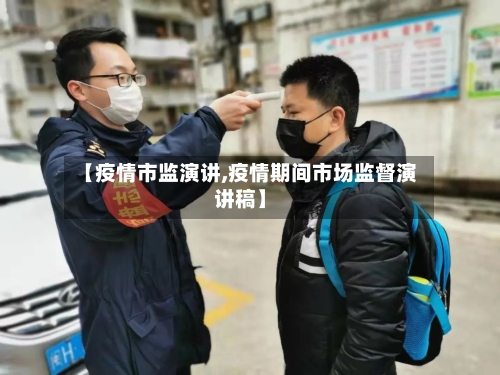 【疫情市监演讲,疫情期间市场监督演讲稿】-第3张图片