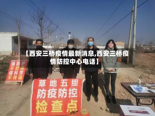 【西安三桥疫情最新消息,西安三桥疫情防控中心电话】-第1张图片